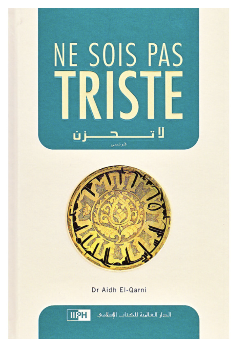 Ne Sois Pas Triste D'après Aidh AlQuarni - Editions IIPH
