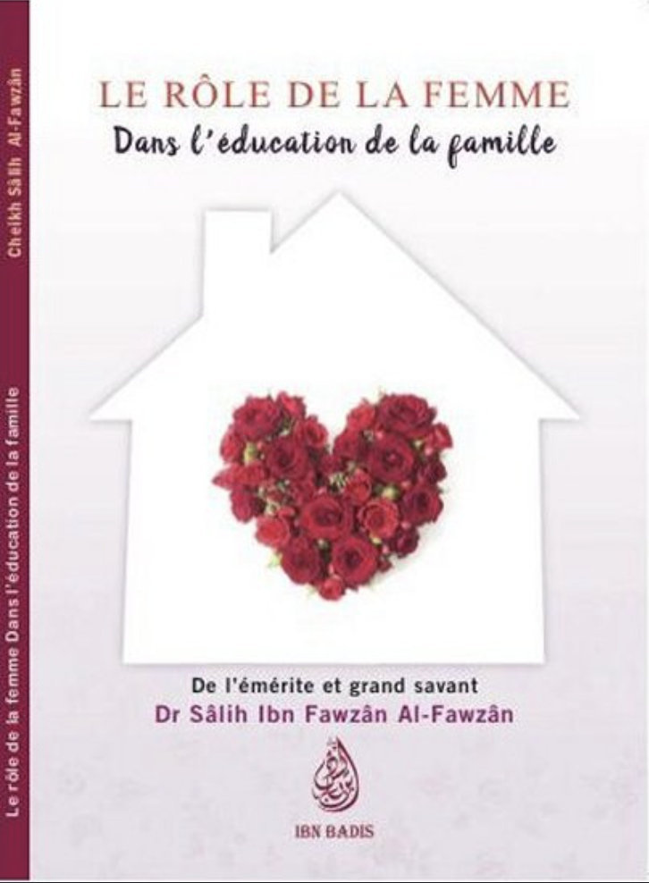 Le Rôle de la Femme dans l’Education de la Famille, De Sâlih Ibn Fawzân Al-Fawzân - Edition IBN BADIS