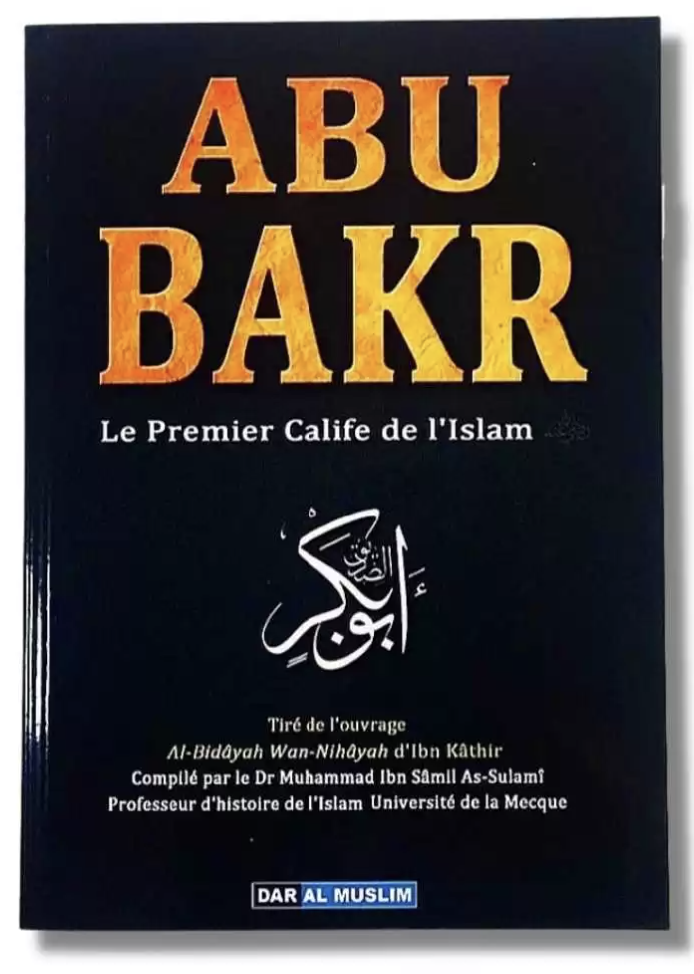 Abu Bakr le premier calife de l'Islam de Ibn Kathir - Éditions Dar Al Muslim