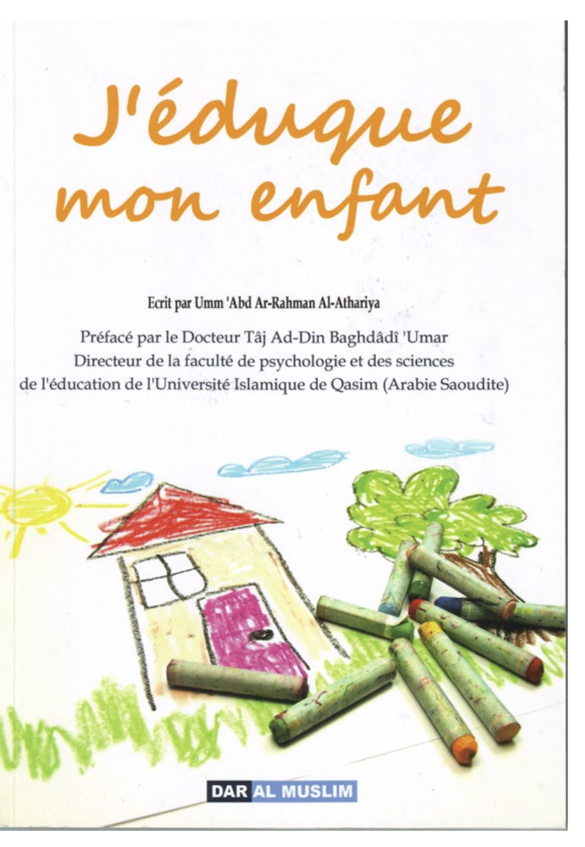 J'éduque Mon Enfant, Par Umm 'Abd Ar-Rahman Al-Athariya - Éditions Dar Al Muslim