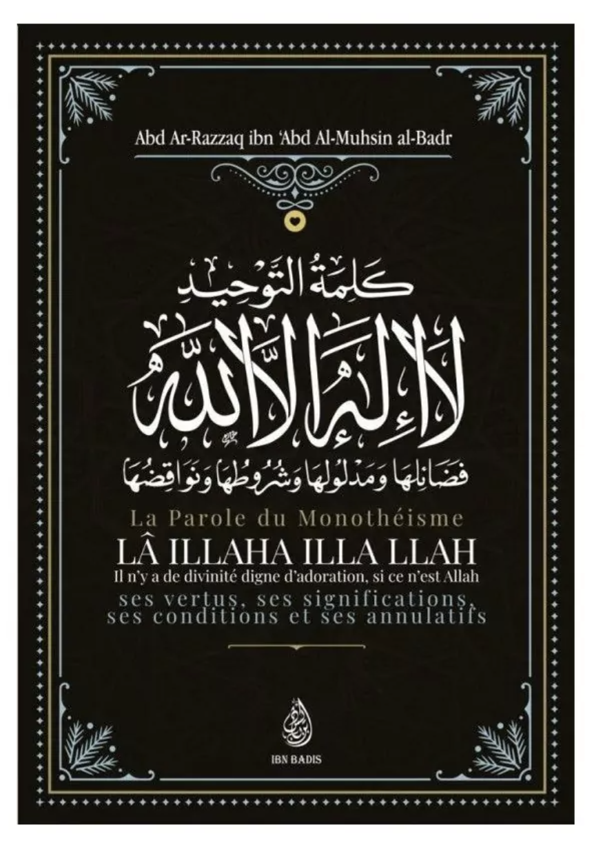 La parole du monothéisme Lâ Illaha illa LLAH de Abd Ar-Razzâq al-Badr - Edition IBN BADIS