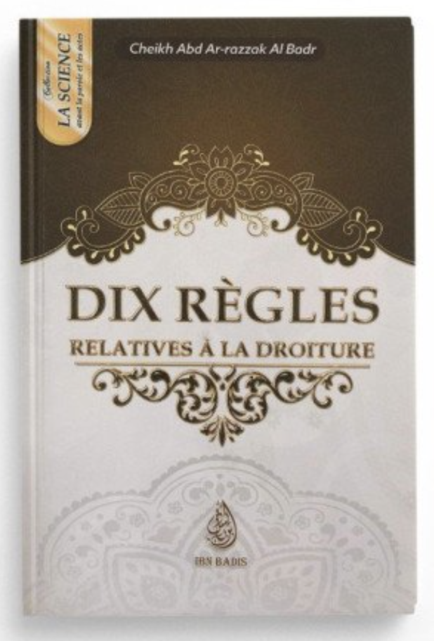 Dix règles relatives à la droiture de Abd Ar-Razzâq al-Badr - Edition IBN BADIS