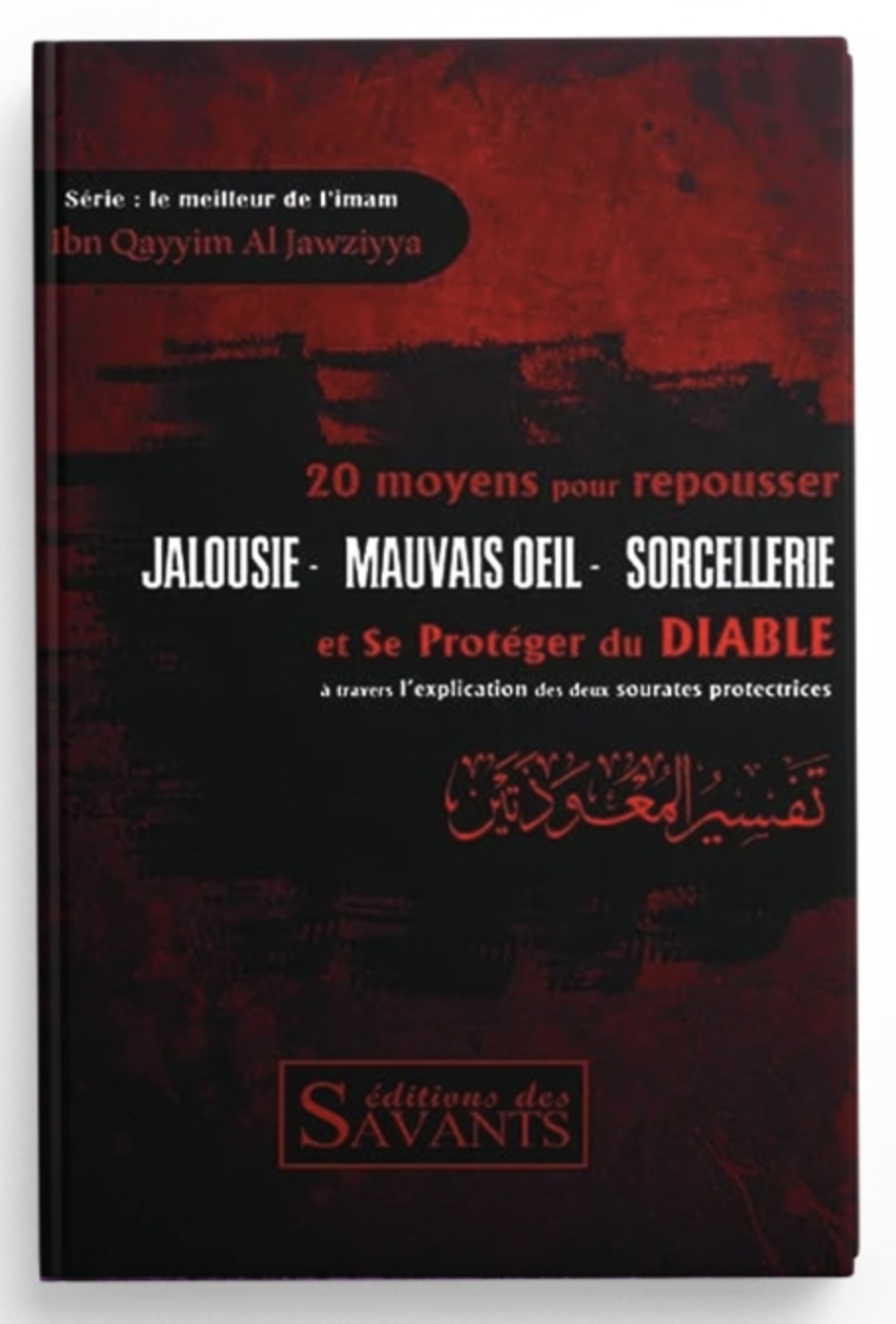 Jalousie, mauvais oeil, sorcellerie : 20 moyens de les repousser, de ibn Al Qayyim - Éditions des Savants