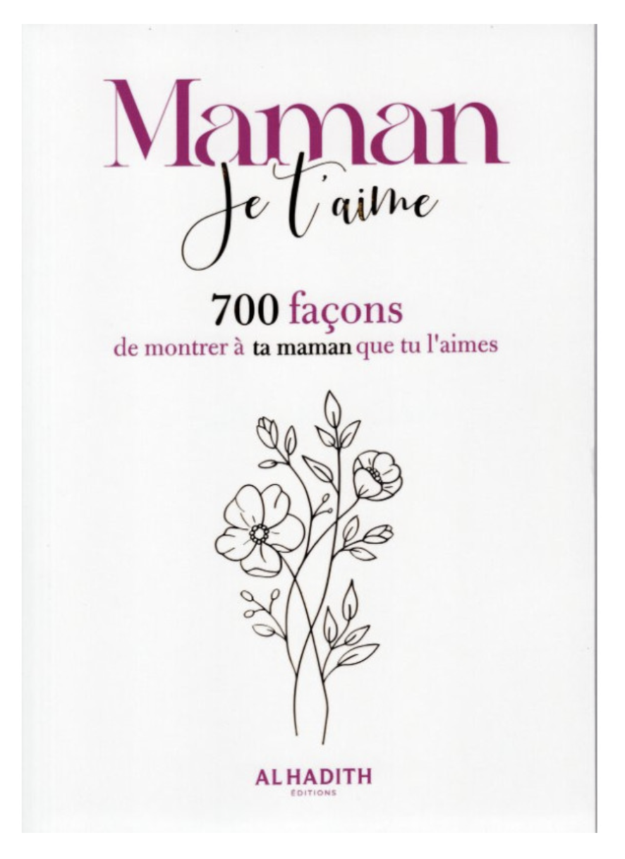Maman Je T'aime : 700 Façons De Montrer À Ta Maman Que Tu L'aimes - Edition Al-Hadith