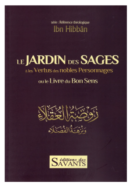 LE JARDIN DES SAGES & Les Vertus Des Nobles Personnages Ou Le Livre Du Bon Sens D'après IBN-HIBBAN - Éditions des Savants