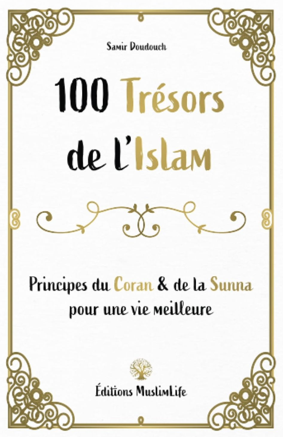 100 Trésors de l'Islam - Principes du Coran et de la Sunna pour une vie meilleure de Samir Doudouch - Édition MuslimLife