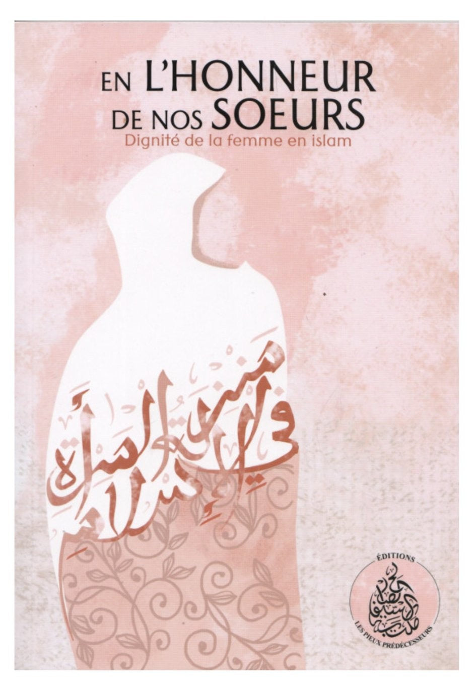 En l'honneur de nos sœurs - Dignité de la femme en islam de Rachid Maach – Éditions Les Pieux Prédécesseurs
