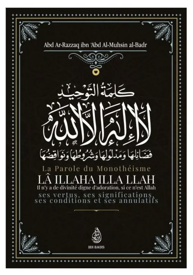 La parole du monothéisme Lâ Illaha illa LLAH de Abd Ar-Razzâq al-Badr - Edition IBN BADIS