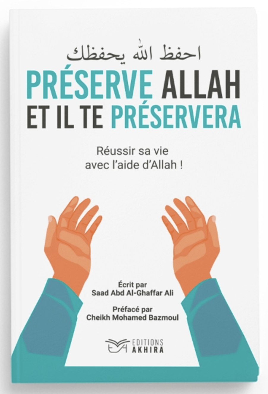 Préserve Allah et il te préservera réussir sa vie avec l'aide d'Allah - Éditions Akhira