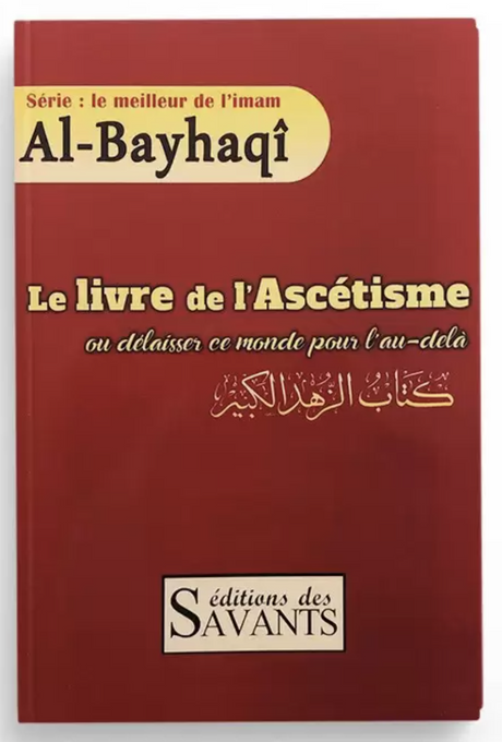 Le livre de l'Ascèse ou quitter ce monde pour l'au-delà, Collection Al-Bayhaqi - Éditions des Savants