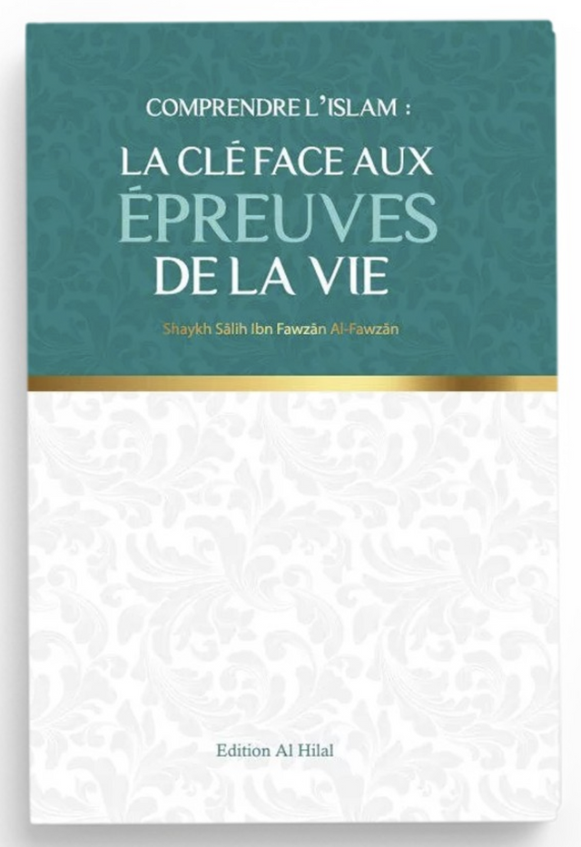 La clé face aux épreuves de la vie de Shaykh Salih Al-Fawzan – Éditions Al Hilal